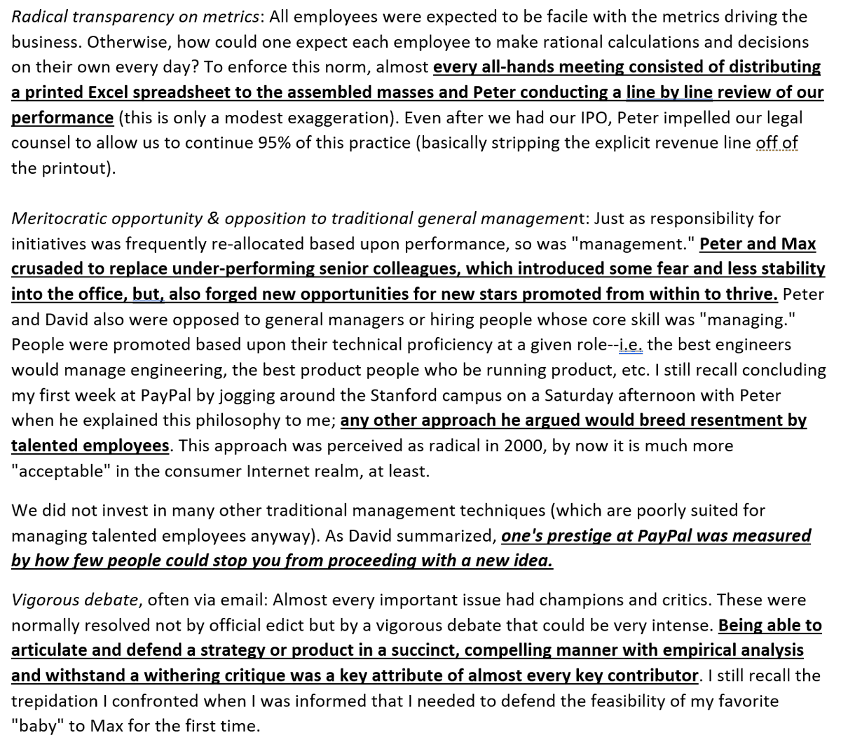 .<a href="/rabois/">Keith Rabois</a> on PayPal culture -- as practiced by <a href="/peterthiel/">Peter Thiel</a> <a href="/mlevchin/">Max Levchin</a> <a href="/DavidSacks/">David Sacks</a>

1. Extreme Focus
2. Dedication to individual accomplishment
3. Refusal to accept constraints, external or internal
4. Radical transparency on metrics
5. Meritocratic opportunity
6. Vigorous Debate