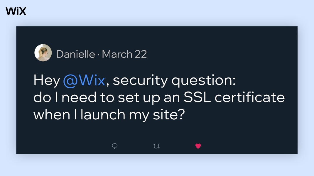 Social post from Danielle on March 22nd: Hey @Wix, security question: do I need to set up an SSL certificate when I launch my site?