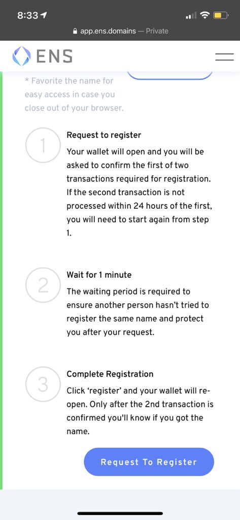 7. Once connected, you’ll be able to click the blue “Request to Register” button on the domain. 8. Open your wallet & confirm the first transaction request. The transaction may take a few minutes, and then you’ll see a 1 minute countdown begin on the ENS site.