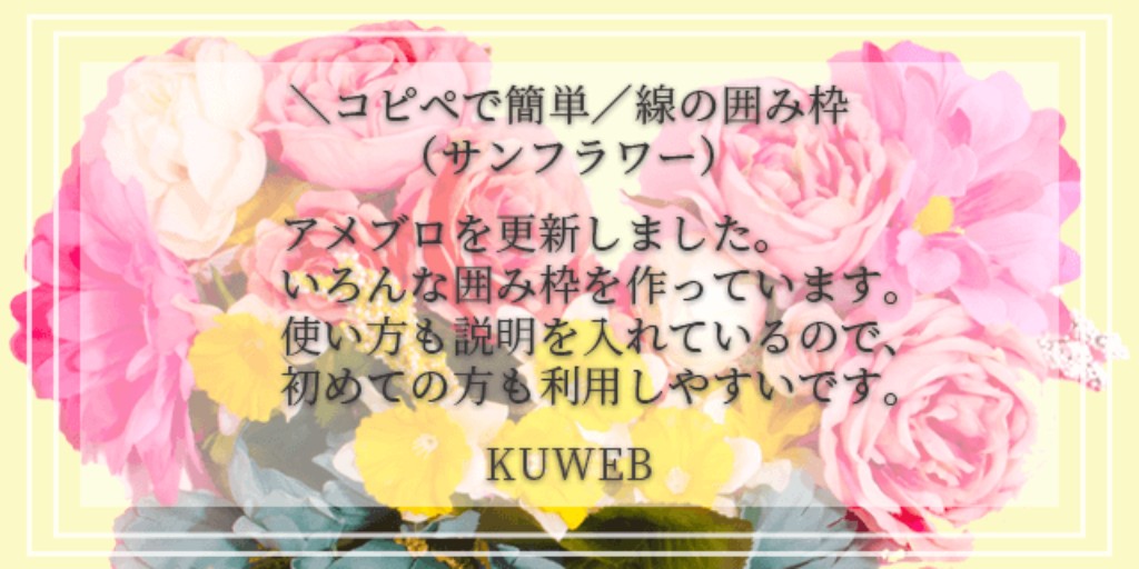 Kuweb A Twitter アメブロを更新しました コピペで簡単 シンプルな線の囲み枠 サンフラワー 毎日1色づつ公開中です T Co Vzuksl3o0g アメブロカスタマイズ バナー作成 ヘッダー制作 ホームページ制作 Web制作 Webデザイン 起業女子 起業 Web