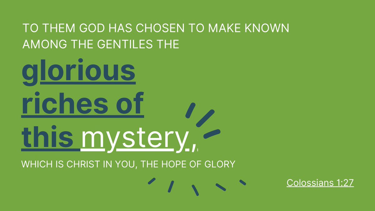 'To them God has chosen to make known among the Gentiles the glorious riches of this mystery, which is Christ in you, the hope of glory.' -Col 1:27