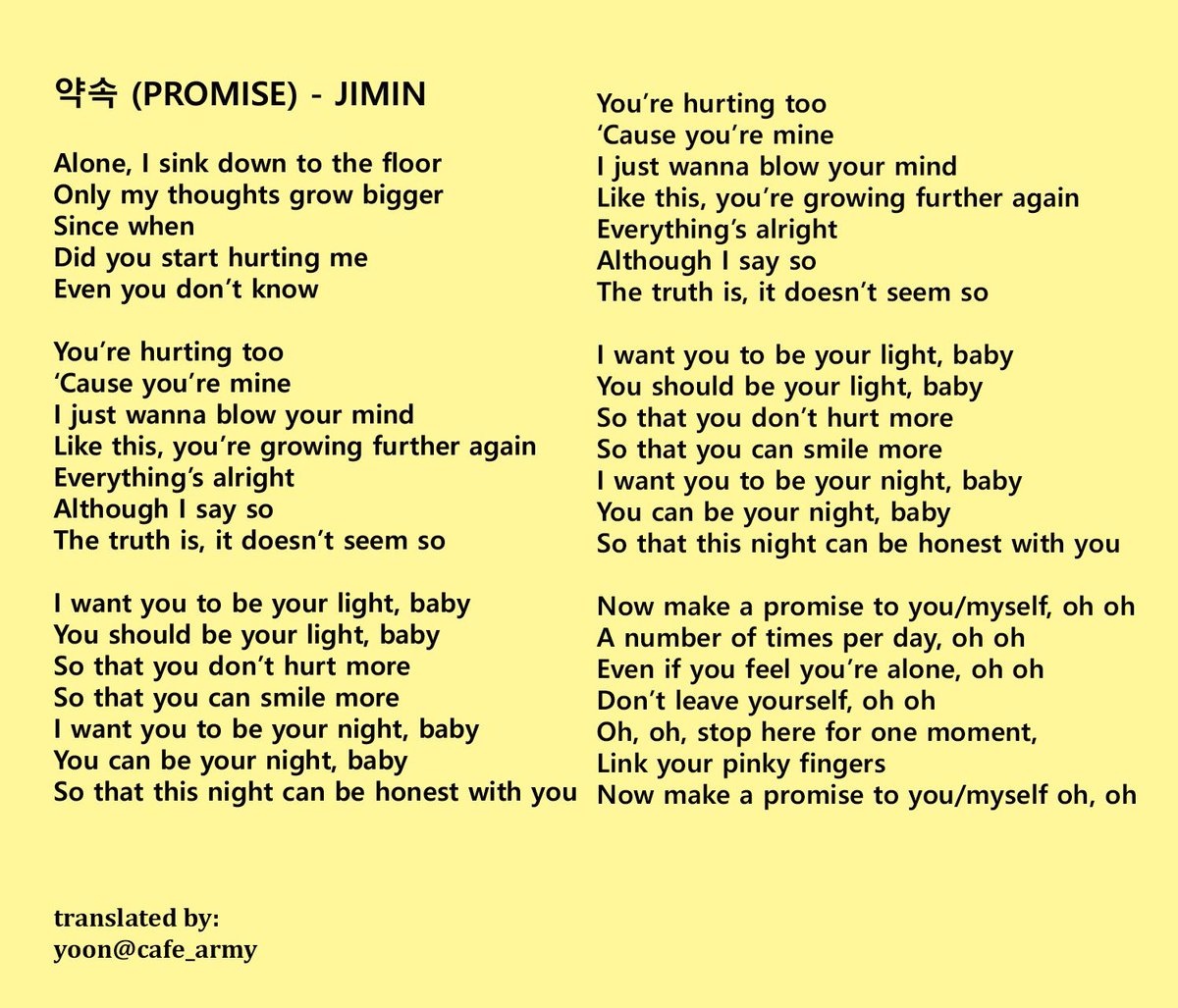 Jimin says promise is written to himself and for ARMY. As you read and interpret the lyrics,keep in mind there are different ways you can take it, you'll notice that its like talking to yourself.Jimin is making a promise with his self, with you&asking u to make one with your self