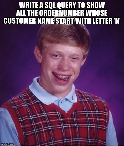 overflow_meme's tweet image. Write a SQL query to show all the orderNumber whose customer Name start with letter ‘N’ stackoverflow.com/questions/6725… #sql #qsqlquery