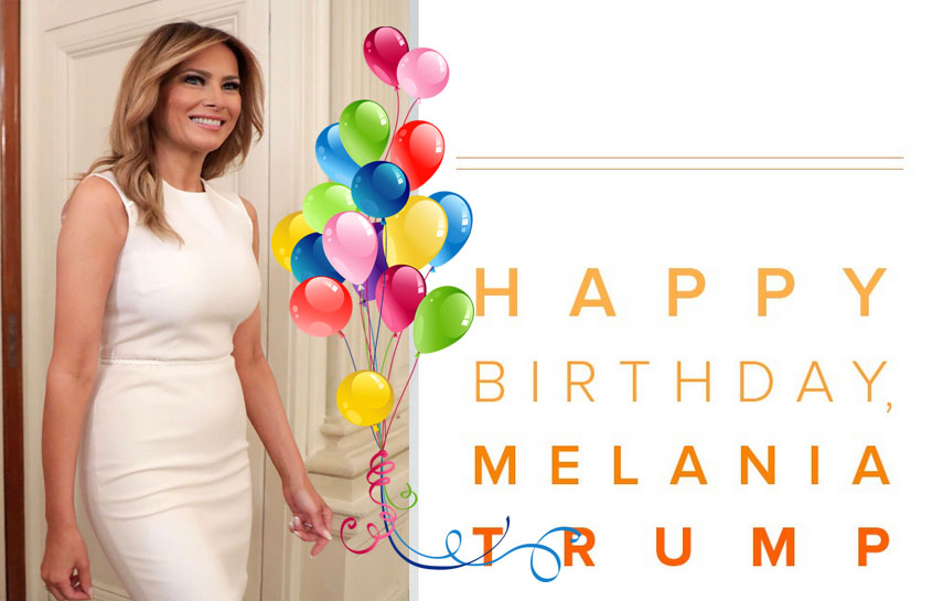  HAPPY BIRTHDAY, MELANIA TRUMP- April 26th. Blessings! 