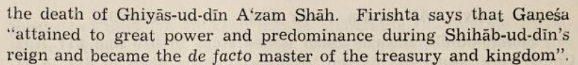 2.Raja Ganesh was an officer for the Ilyas Shahi dynasty, which was ruling Bengal Sultanate.According to Firishta, Raja Ganesh acquired high influence in Bengal Sultanate's governance in the reign of Shihabuddin Bayazid Shah (ruled 1413-15)