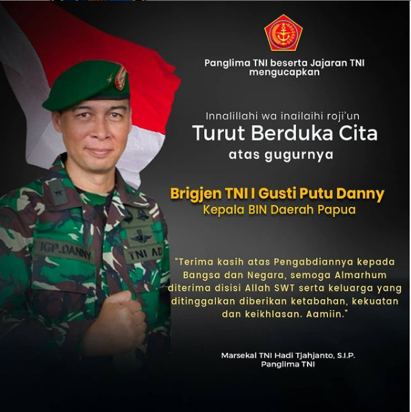 Panglima TNI beserta jajaran TNI turut berduka cita atas gugurnya Brigjen TNI I Gusti Putu Danny Kepala BIN daerah Papua.
Semoga almarhum diberikan tempat terbaik disisi Tuhan YME.