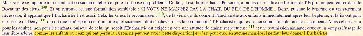 Pourtant, Thomas d'Aquin écrit dans sa Somme Théologique que "l'Eucharistie ne doit pas être donnée aux enfants" (Q XXXII, Art IV). Il écrit à ce sujet dans le tomme 3, mais aussi dans son commentaire de Jean, et conseille de ne pas suivre les pratiques de l’Eglise primitive.