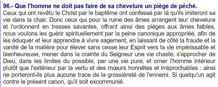 Il faudrait tout un thread pour rendre compte du témoignage patristique. Néanmoins il y a des canons de conciles sur le sujet, comme le canon 96 du concile In Trullo. Saint Nicodème l’Hagiorite dit que l’excommunication concerne aussi ceux qui se rasent la barbe pour l’esthétique