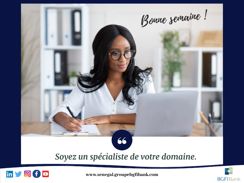 Soyez un spécialiste de votre domaine. L'objectif n'est pas tant d'être reconnu comme le meilleur, mais surtout d'être chaque jour au mieux de ses capacités, et meilleur que la veille.
Excellente semaine à Tous !

#bank #bgfibank #corporate #banques #senegal #privatebank