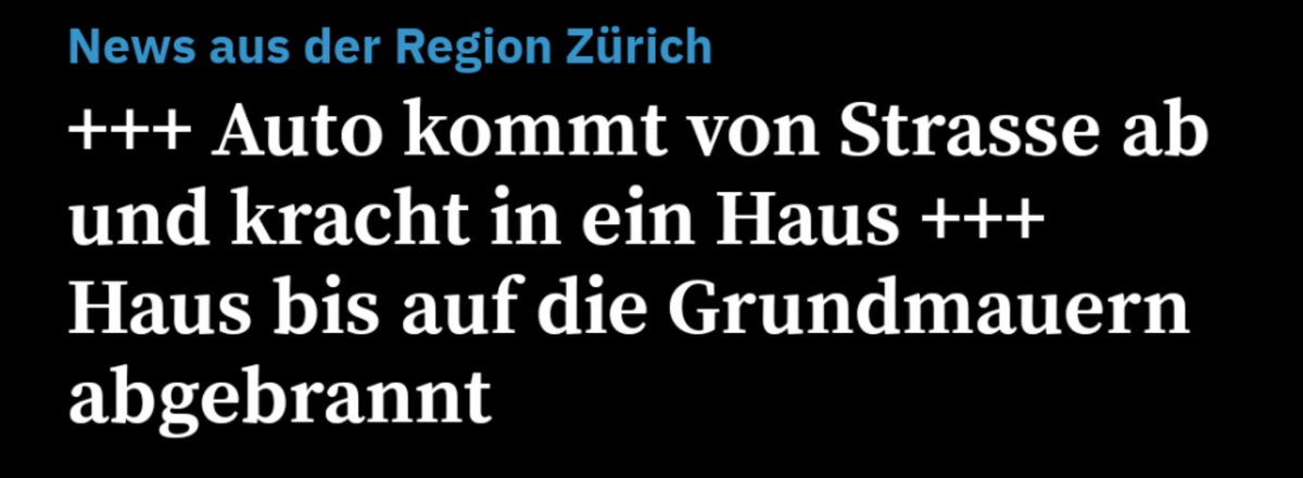 Blüten des Journalismus, heute <a href="/tagesanzeiger/">Tages-Anzeiger</a>. 

Man könnte bei folgender Meldung annehmen, dass der Hausbrand mit dem Autounfall zusammenhängt, wie sich herausstellt, sind es zwei unabhängige Ereignisse. Die +++ helfen mir persönlich nicht sonderlich.