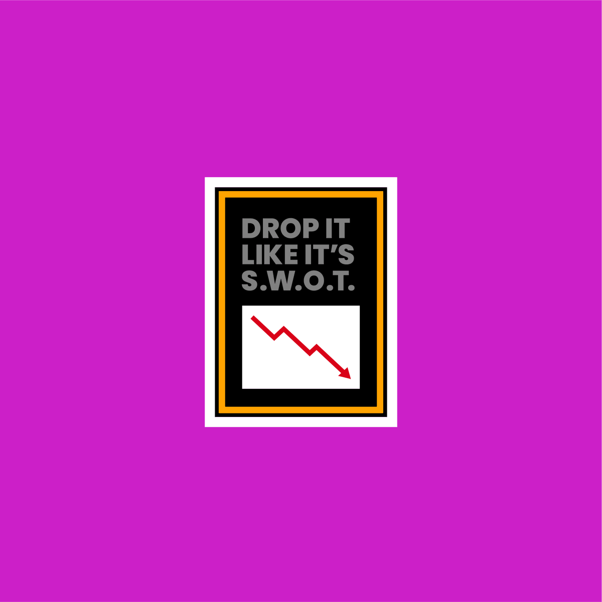 Drop it like it's S.W.O.T.
punny.business