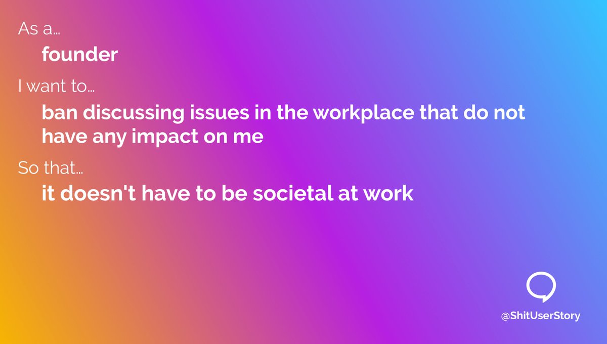 ShitUserStory's tweet image. As a...
– founder
I want to...
– ban discussing issues in the workplace that do not have any impact on me
so that...
– it doesn't have to be societal at work