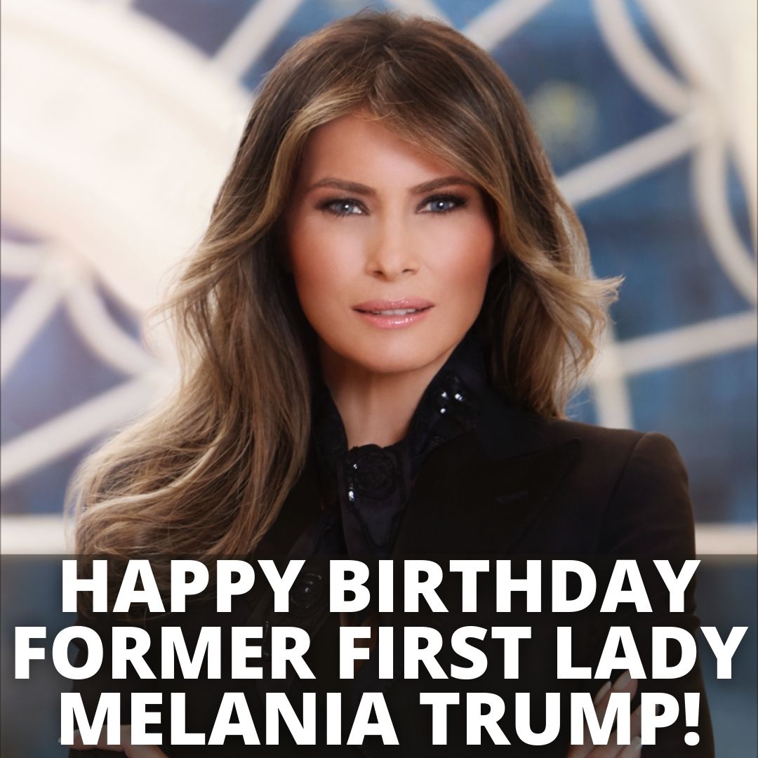 Happy Birthday to former First Lady Melania Trump 