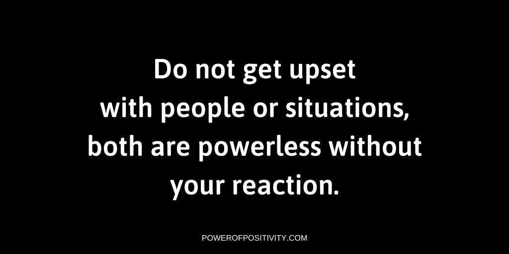 LIVEpositivity's tweet photo. Do not get upset with people or situations, both are powerless without your reaction. https://t.co/HnQsYz87M5