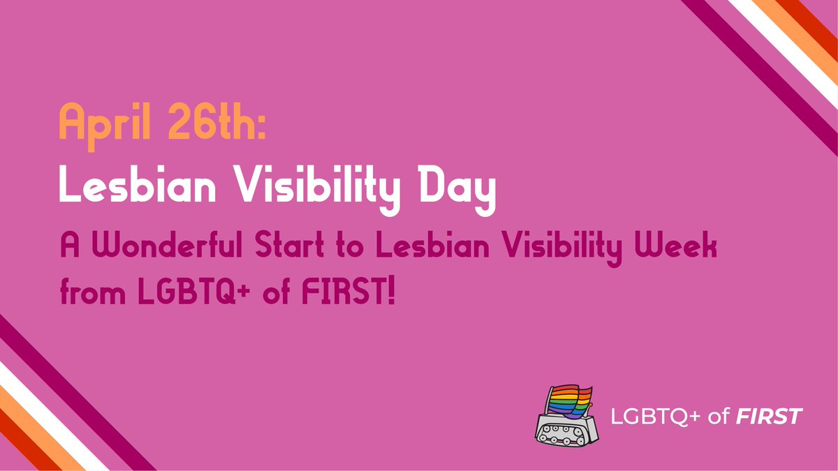 April 26th marks the beginning of Lesbian Visibility Week, a week for pride and celebration! LGBTQ+ of FIRST wishes all who celebrate a great start to a great week!

#LesbianVisibilityDay #LGBT #LGBTQ #FIRST #FRC #omgrobots #firstinspires #morethanrobots

@FIRSTTweets <a href="/FRCTeams/">FIRST Robotics Competition</a>