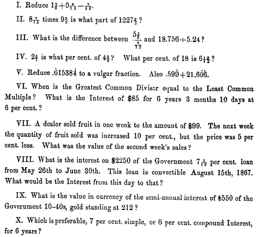 Here's a midterm exam for juniors at the high school where I work. From 1865. For question #9, I would need to be a historian to figure it out, I think. Also makes me wonder: would an 1860s U.S. high school student have a slide rule?
