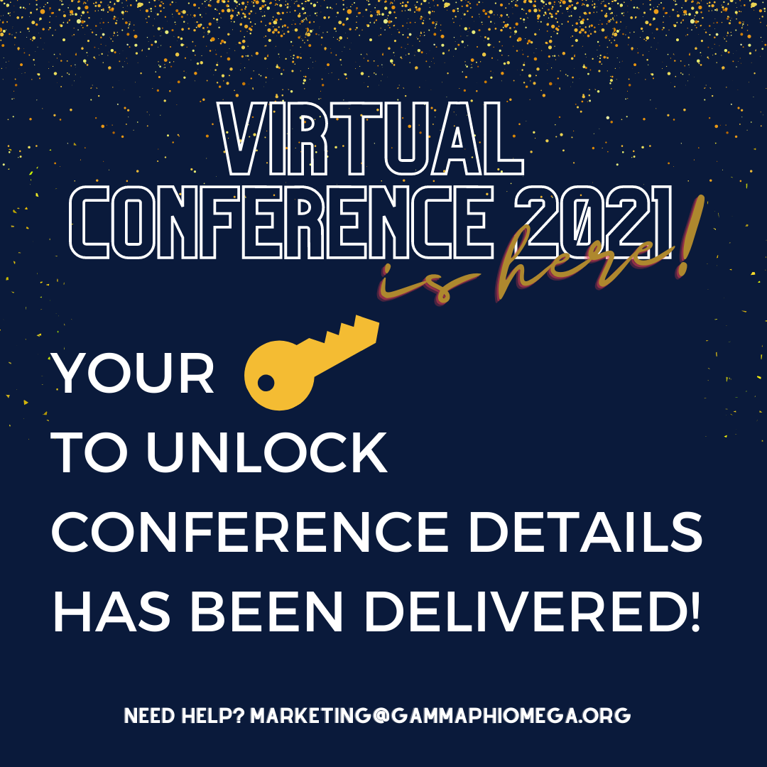 Don't be late for a very important sisterhood date! Virtual Conference is here...starting TONIGHT! Check your inbox for the 🔑 to conference schedule, Zoom links, and more (delivered this morning)!
Need help throughout the weekend? Contact marketing@gammaphiomega.org