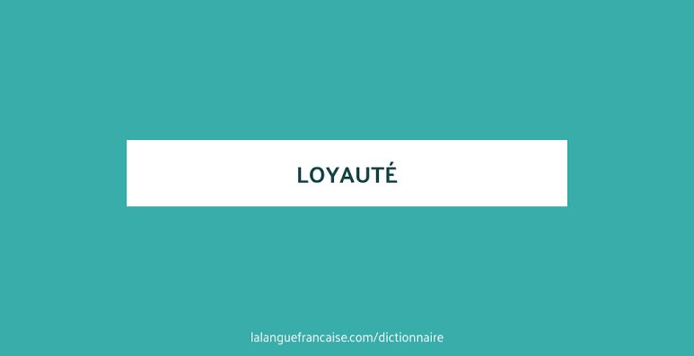 La loyauté est une des premières conditions de la réussite de l'action collective.
