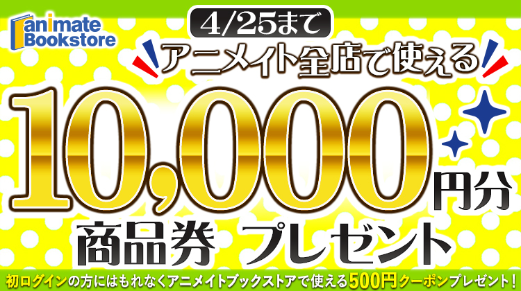 Animate Bookstore アニメイトブックストア 本日スタート アニメイト 全店でご利用いただける10 000円分の商品券 が抽選で当たる 4 25まで さらに アニメイトブックストアへ初めてログインされる方に もれなく電子書籍500円offクーポンも Animate Bookstore アニメイトブックストア 本日スタート アニメイト 全店でご利用いただける10 000円分の商品券 が抽選で当たる 4 25まで さらに アニメイトブックストアへ初めてログインされる方に もれなく電子書籍500円offクーポンも