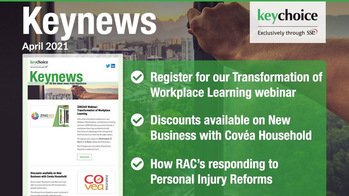 Check your inbox for April's edition of Keynews. Don't miss our Transformation of Workplace Learning webinar with Zing365, we have discounts available on new business with Covéa Household, plus find out how RAC is adapting to the new Personal Injury Reforms.