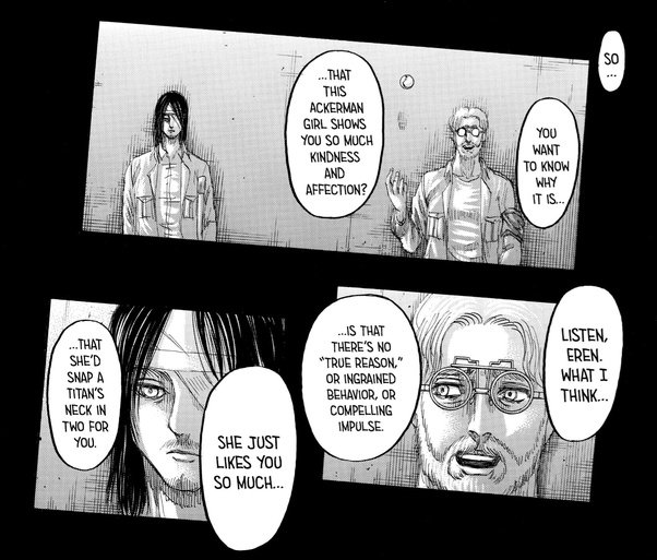 In this panel Eren asked his brother why Mikasa care so much about him which Zeke answer that she care because she love him not because of her bloodline. Eren said the he have only 4y to live so he cant answer on that love. End of part 1,i will continue part 2 in few minutes