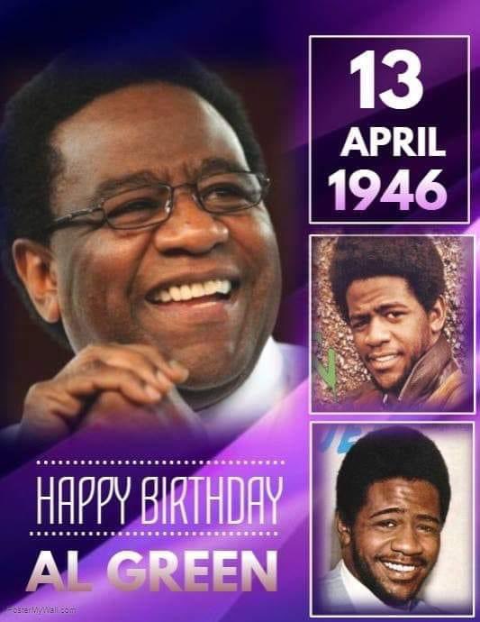 Happy Birthday Al Green! Enjoy your day. Much love 