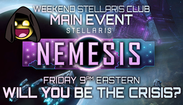 Join us for the Weekend Stellaris Club Main Event. Now with 100% more NEMESIS.

Tonight at 9PM Eastern.

WILL YOU BE THE CRISIS?

Join the discord here: wsc.gg
#WSCMainEvent #Nemesis #Stellaris #UNLIMITEDPOWER