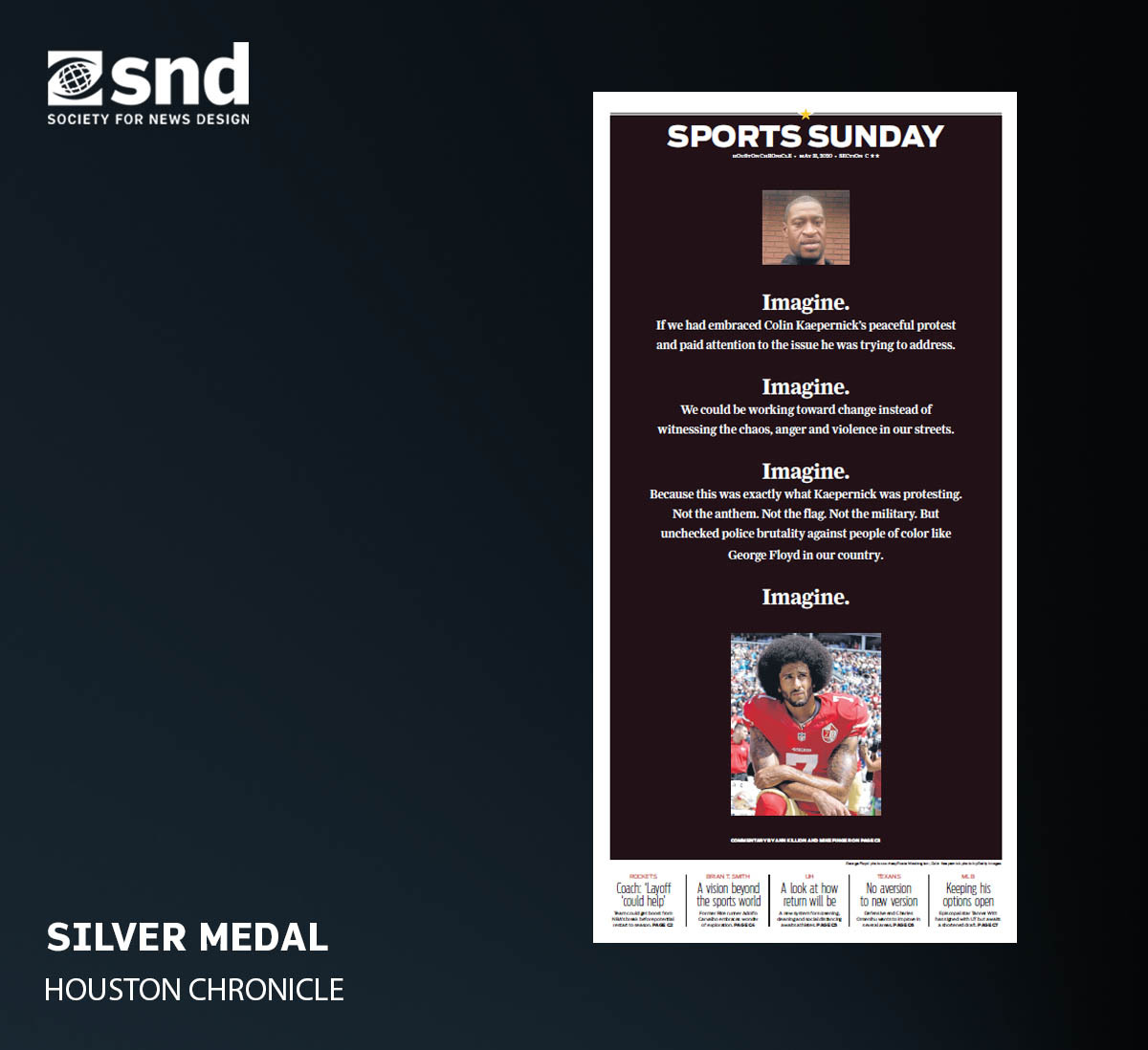 SND's tweet photo. In sports covers, a silver medal goes to @HoustonChron for "Imagine"

“The content and design harmonize from start to finish - you see George Floyd at the top and Colin Kaepernick at the bottom, and every word in the middle is perfect.” https://t.co/f4EKLd07sr