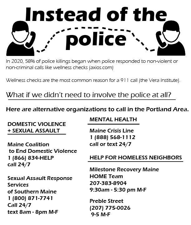 Here is a flier for alternatives to police in Portland ME. anyone is free to take and print out, and i will be printing some out as well if anyone wants me to mail or drop them off for you