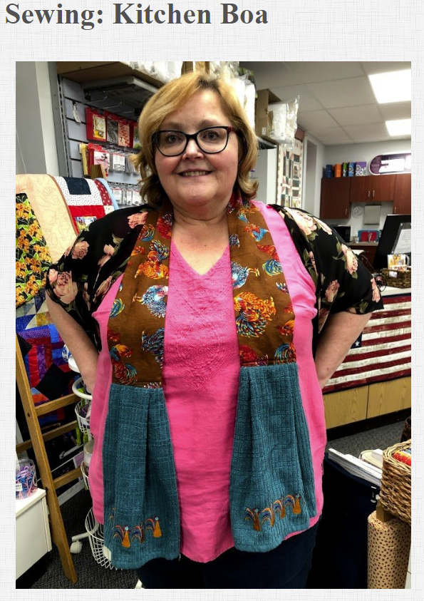 A quick &amp; easy project you can make on your sewing machine. The scarf is worn around the neck and gives you somewhere to wipe your hands. 
Class Fee:  $20.00 
Kit fee:  $15.00 (includes fabric &amp; towels) 
Monday April 19th 7-9 pm
Add embroidery? Bring your embroidery arm, etc.