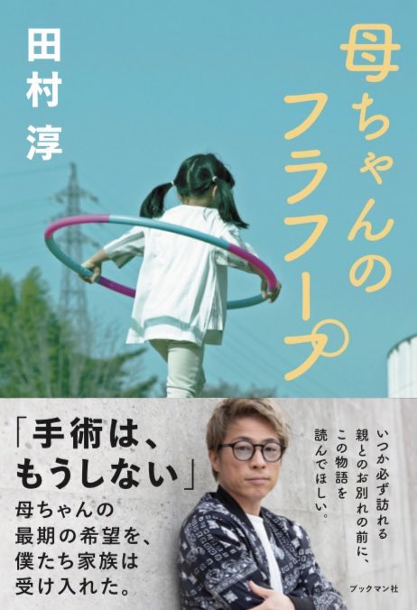 田村淳 親が死ぬのはずっと先のことだと思っていた だけど その日は容赦なく訪れる そのときどんなお別れができるだろう 渾身の思いで綴った 母との別れの物語です 表紙は長女です フラフープの輪が和となり連鎖する そんなイメージでこの表紙にしま