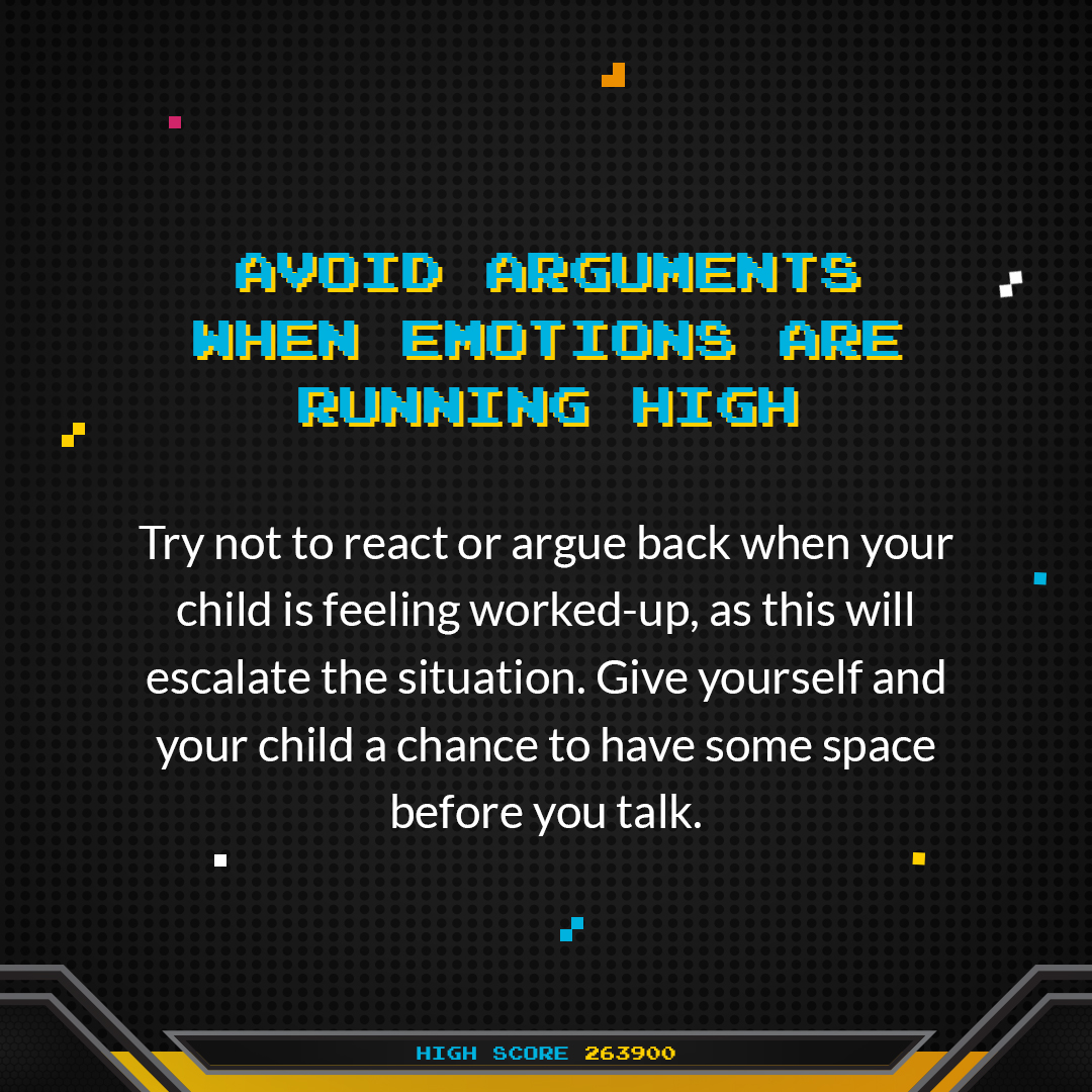Avoid arguments when emotions are running high. Try not to react or argue back when your child is feeling worked-up, as this will escalate the situation. Give yourself and your child a chance to have some space before you talk. 