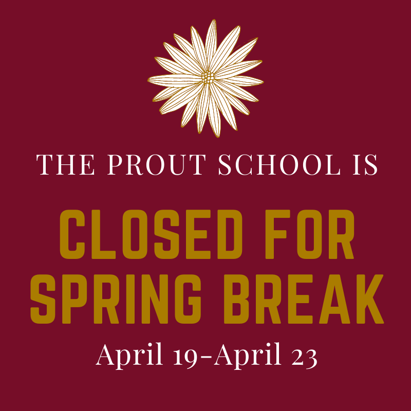 The Prout School will be closed from Monday, April 19 through Friday, April 23 for spring break. We hope all of our students, staff, and families are able to enjoy a restful and safe time off. See you back on campus next week, Prout!