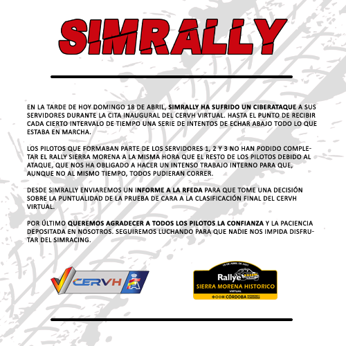 ❗️Comunicado oficial de SIMRALLY❗️ 

Hoy hemos sufrido un ataque a nuestros servidores que ha impedido que el Rally Sierra Morena del #CERVHVirtual se desarrollase con normalidad. Estudiaremos junto a la RFEdA las medidas a tomar.

Gracias a todos los equipos por la comprensión.