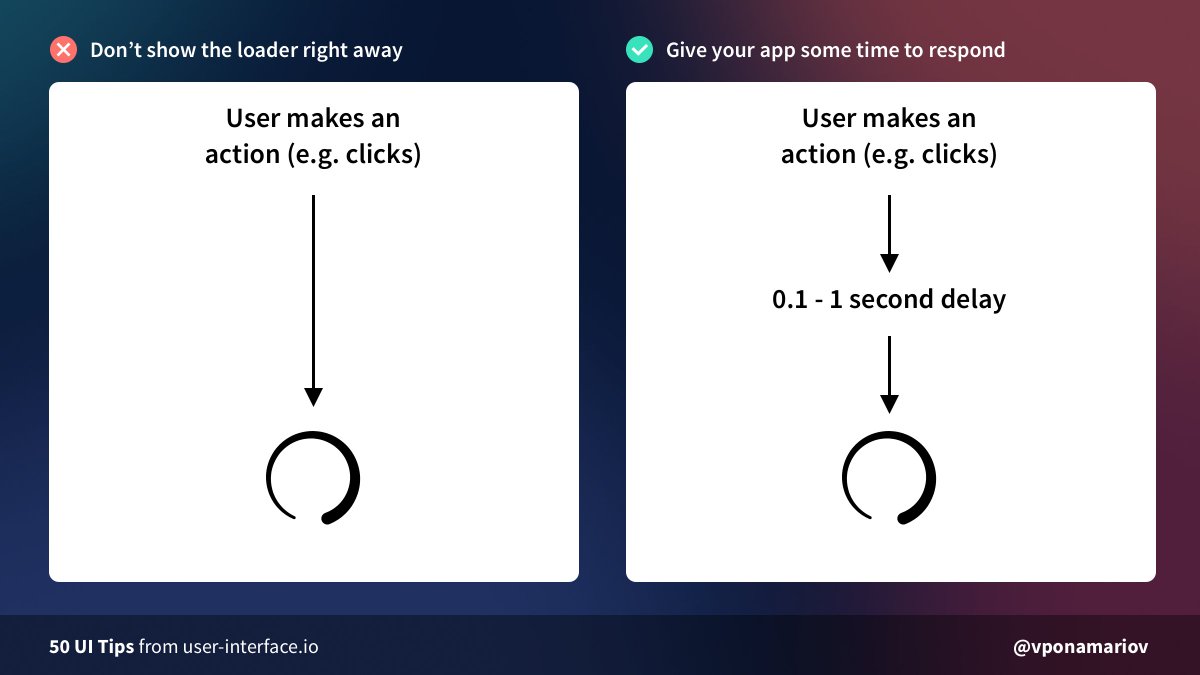  Tip #43 - Don't show loaders right awayIf the action takes less than ~0.1 - 1 sec don't show loaders.The user attention won't switch in ~0.5 seconds, but the request might take less time. Nice article about it from  @smashingmag  https://www.smashingmagazine.com/2016/12/best-practices-for-animated-progress-indicators/