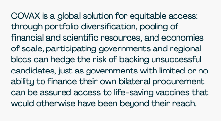 First, what is COVAX? In short, it’s a global vaccine procurement facility. It is co-led by the Coalition for Epidemic Preparedness Innovations (CEPI), Gavi, the Vaccine Alliance, and the World Health Organization (WHO). Read more here:  https://www.gavi.org/sites/default/files/covid/covax/COVAX_the-Vaccines-Pillar-of-the-Access-to-COVID-19-Tools-ACT-Accelerator.pdf