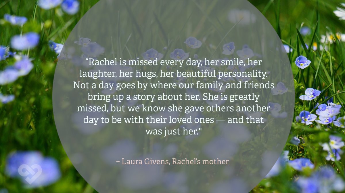 Rachel Lucy Givens gave life to five people. She also restored sight and healed countless others through the donation of her tissues. Her kind, giving spirit lives on in the many lives she has touched through donation. 
#NationalDonateLifeMonth #DonorRemembranceDay