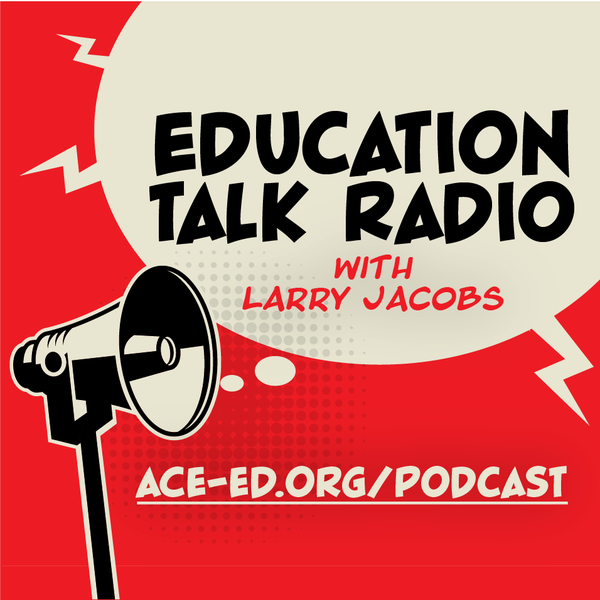 Education Talk Radio with Larry Jacobs. Ace-ed.org/podcast