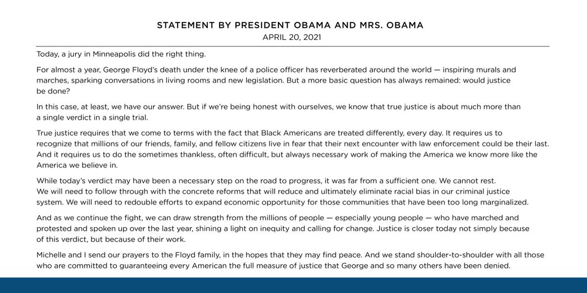 Today, a jury did the right thing. But true justice requires much more. Michelle and I send our prayers to the Floyd family, and we stand with all those who are committed to guaranteeing every American the full measure of justice that George and so many others have been denied.