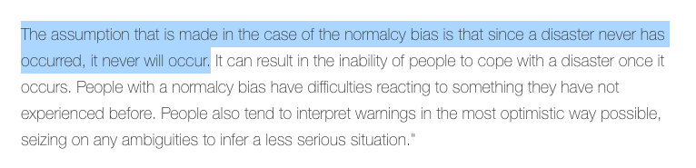 People's failure to wrap their minds around this issue is a testament to the power of normalcy bias, a cognitive glitch which causes us to assume that because something bad hasn't happened in the past, it won't happen in the future. https://info.obsglobal.com/blog/the-normalcy-bias