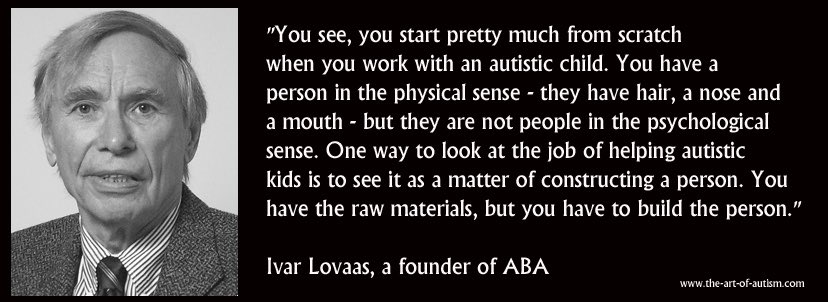 Now, Mr Lovaas had some rather backwards views of Autistic People. He didn’t consider Autistic People as fully human.