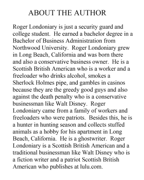 The supposed author is one Roger Londoniary, Scottish British American, conservative business owner and security guard from Long Beach CaliforniaHis books were all published via the self-publishing platform Lulu and seem to be available on various platforms including Amazon