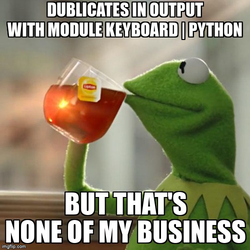 overflow_meme's tweet image. Dublicates in output with module keyboard | python stackoverflow.com/questions/6719… #keyboardevents #python #keylogger