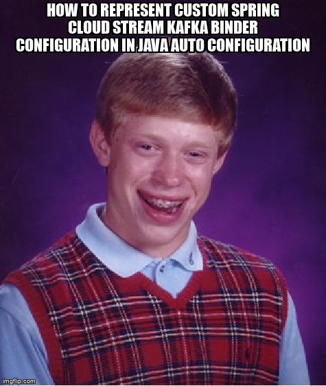 overflow_meme's tweet image. How to represent custom spring cloud stream kafka binder configuration in Java auto configuration stackoverflow.com/questions/6719… #springcloudstreambinderkafka #springboot #springcloudstream #apachekafka