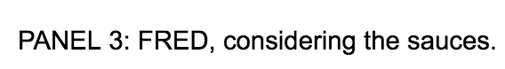 screenshot from a doc that says "Panel 3: Fred, considering the sauces"