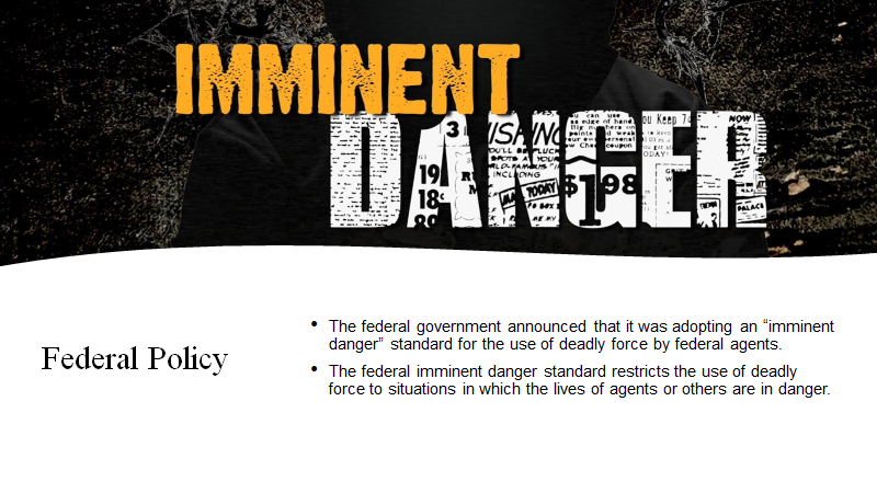 Following investigations of the Branch Davidian compound at Waco, Texas, and Ruby Ridge, Idaho, the federal government announced that it was adopting an “imminent danger” standard for the use of deadly force by federal agents #CRJ201  #MoraineValley  #CRJ201UoF