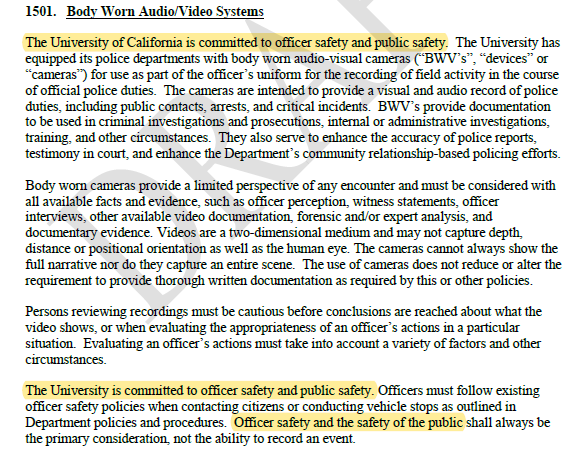 Also the policy statement section on body cams emphasizes over and over again how the UC puts officer safety before public safety. I guess UC admin are making it clear that they are more concerned about cops than the safety of the UC community.  https://senate.universityofcalifornia.edu/_files/underreview/gold-book-systemwide-review.pdf