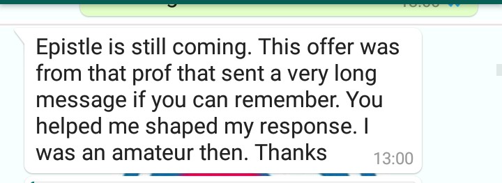 He had to do some throwback when I assisted with reviewing his emails and essays to enable me to remember. Screenshots attached.The feeling I got from knowing I am part of someone's success was second to none. Even though I'm still expecting mine, I am happy he made it.