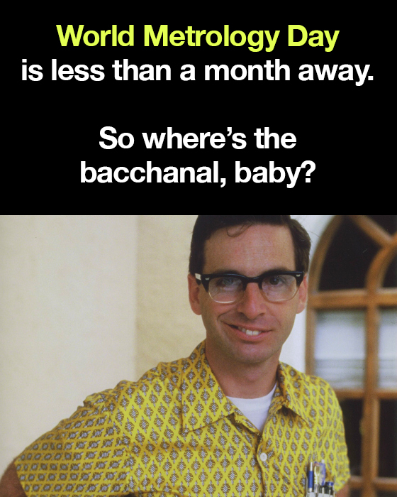 It's that time of year, folks. Get ready to get your freak on.

#worldmetrologyday #metrology #gagelist