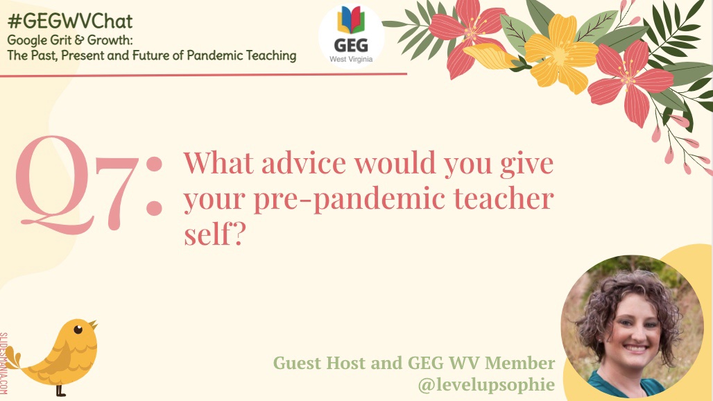 Q7: What advice would you give your pre-pandemic teacher self?
#GEGWVChat